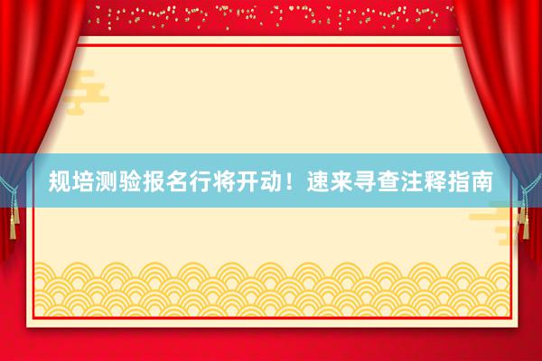 规培测验报名行将开动！速来寻查注释指南