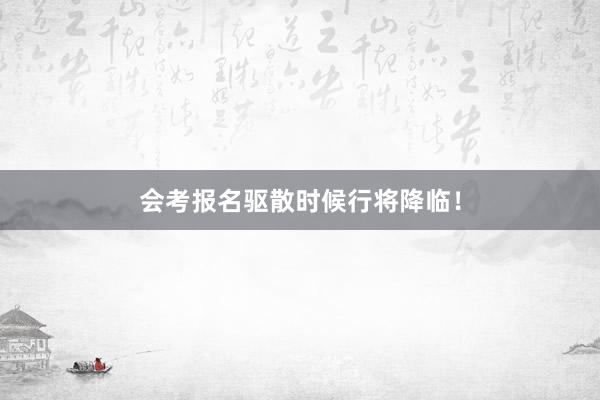 会考报名驱散时候行将降临！